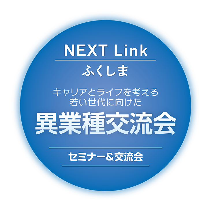 NEXT Link ふくしま キャリアとライフを考える若い世代に向けた異業種交流会 セミナー＆交流会